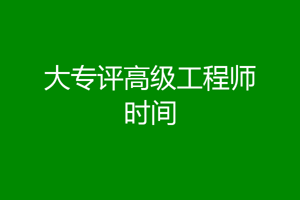 大专评高级工程师时间