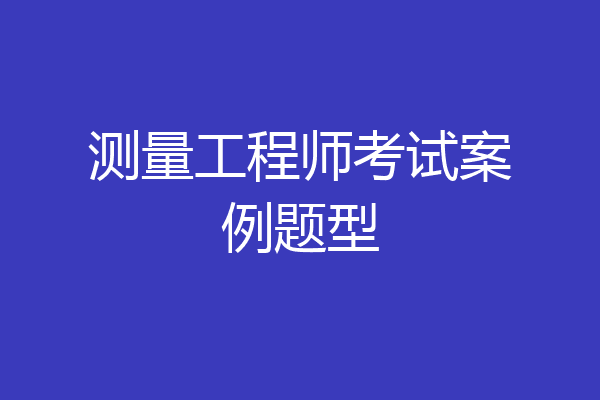 测量工程师考试案例题型