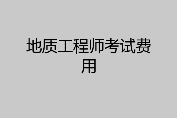 地质工程师考试费用