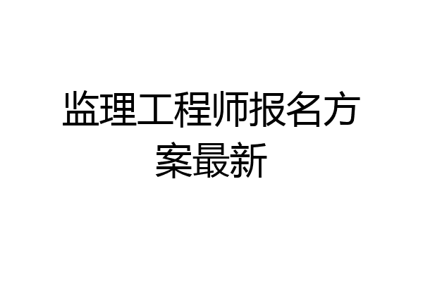 监理工程师报名方案最新