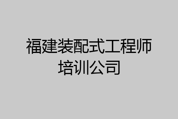 福建装配式工程师培训公司