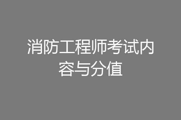 消防工程师考试内容与分值