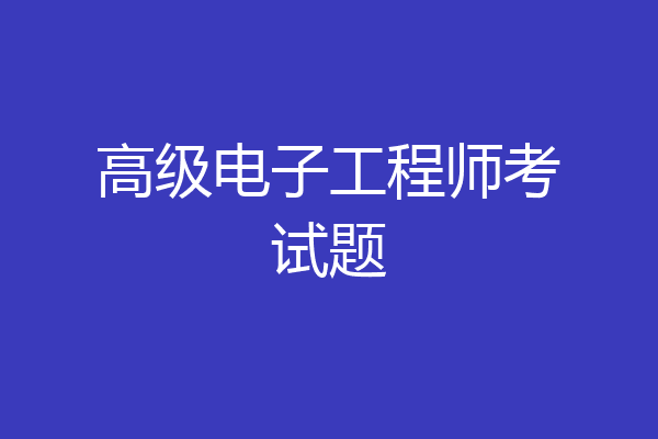 高级电子工程师考试题