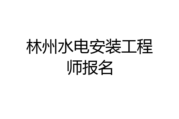 林州水电安装工程师报名
