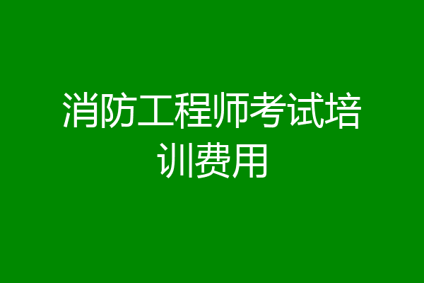 消防工程师考试培训费用