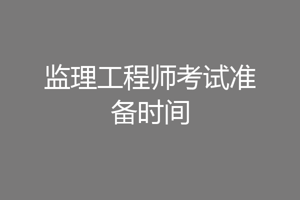 监理工程师考试准备时间