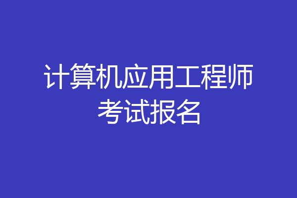 计算机应用工程师考试报名