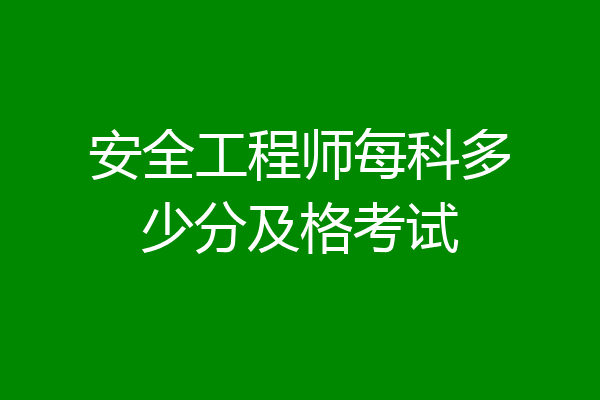 安全工程师每科多少分及格考试