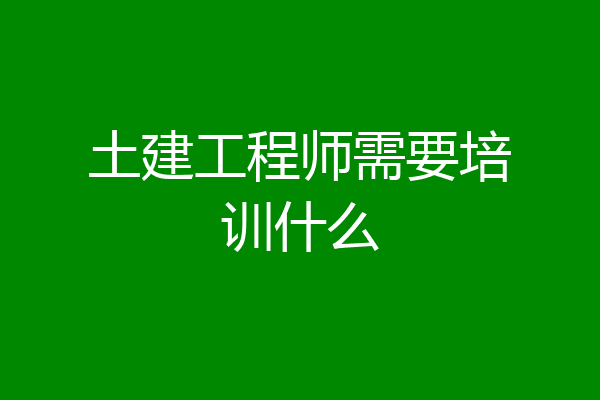 土建工程师需要培训什么