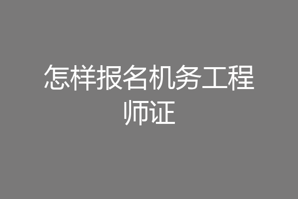 怎样报名机务工程师证