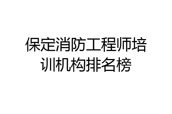 保定消防工程师培训机构排名榜