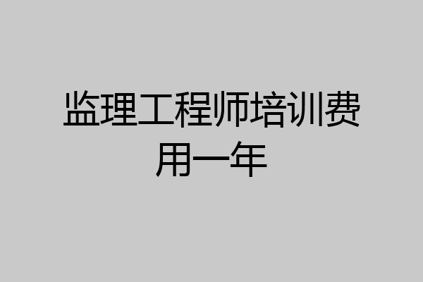 监理工程师培训费用一年
