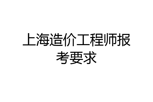 上海造价工程师报考要求