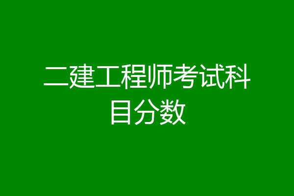 二建工程师考试科目分数