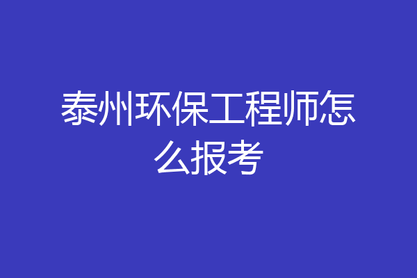 泰州环保工程师怎么报考