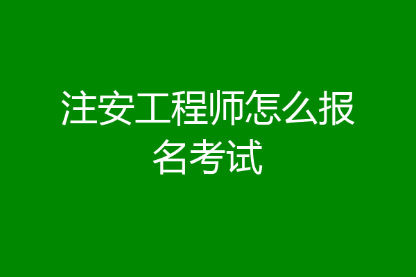 注安工程师怎么报名考试