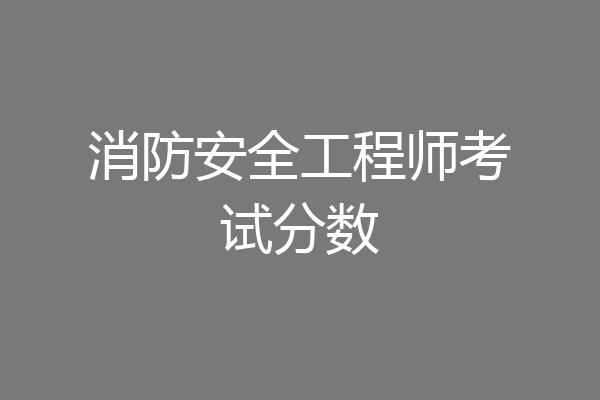 消防安全工程师考试分数