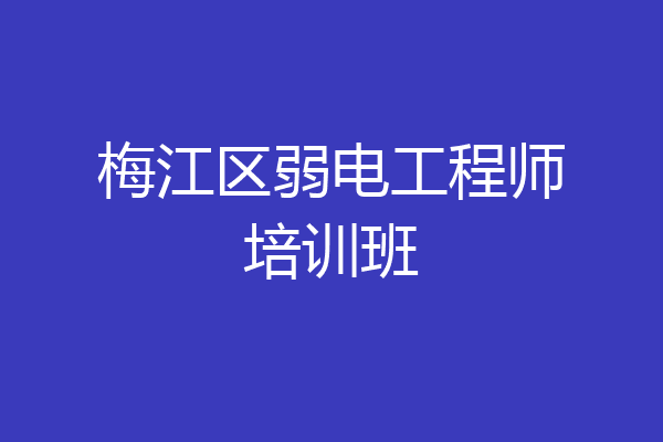 梅江区弱电工程师培训班
