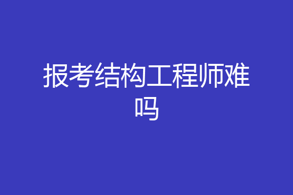 报考结构工程师难吗
