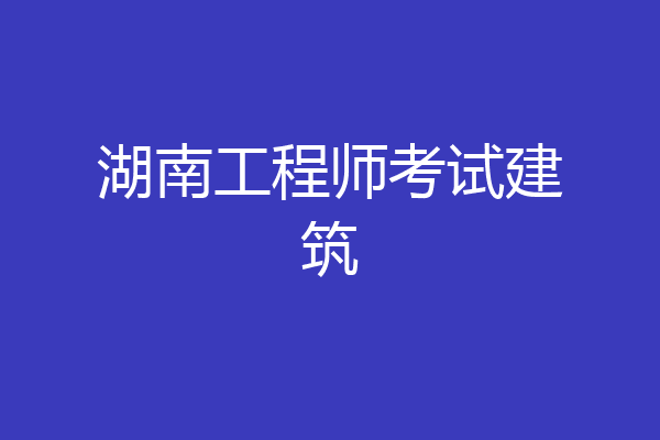 湖南工程师考试建筑