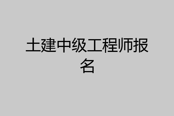 土建中级工程师报名