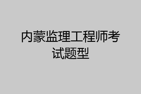 内蒙监理工程师考试题型