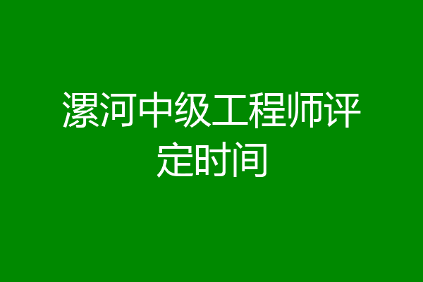 漯河中级工程师评定时间
