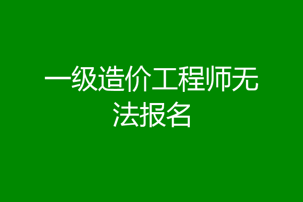 一级造价工程师无法报名