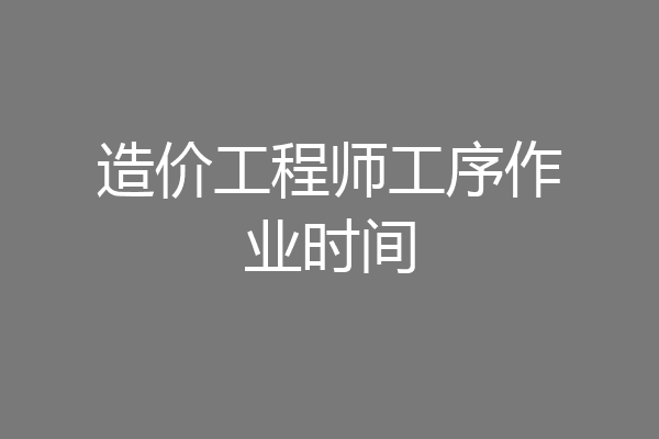 造价工程师工序作业时间