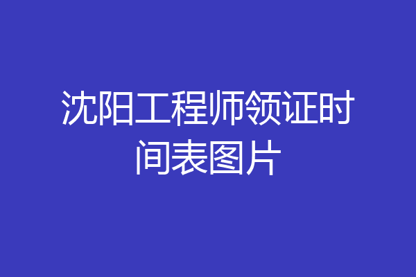 沈阳工程师领证时间表图片
