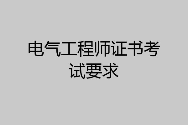 电气工程师证书考试要求