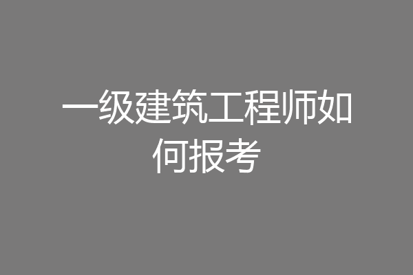 一级建筑工程师如何报考