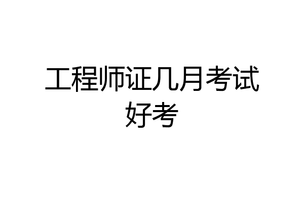 工程师证几月考试好考