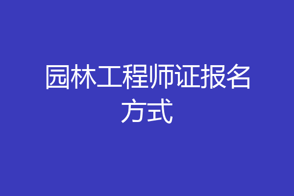 园林工程师证报名方式