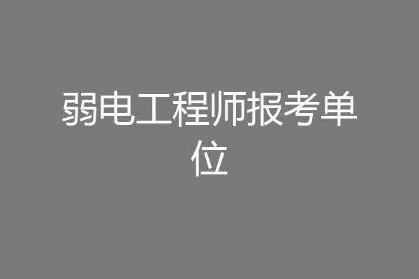 弱电工程师报考单位