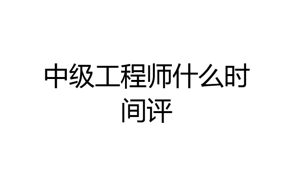 中级工程师什么时间评