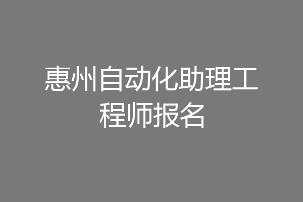 惠州自动化助理工程师报名