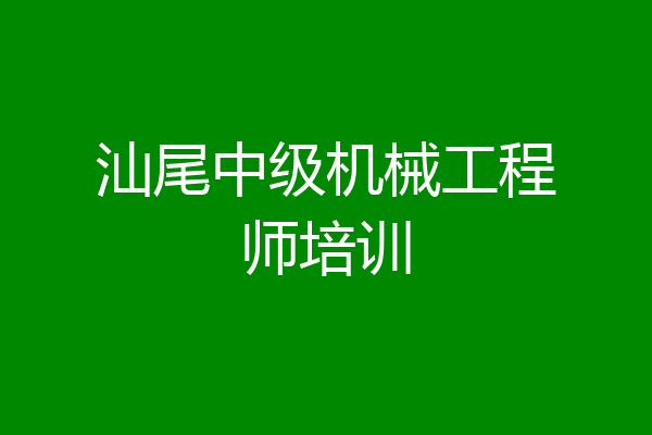 汕尾中级机械工程师培训