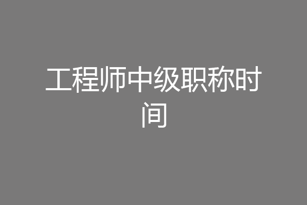 工程师中级职称时间