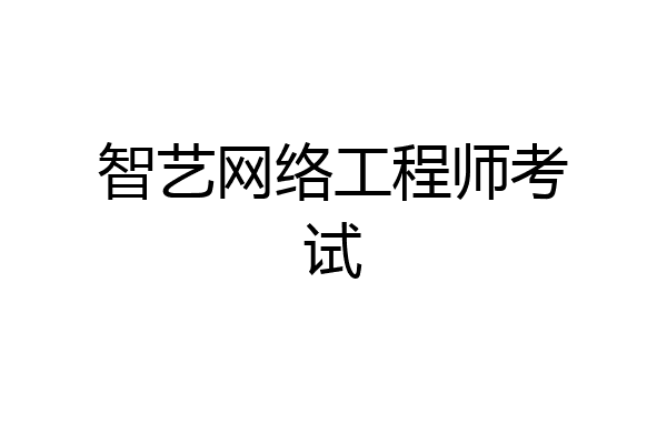 智艺网络工程师考试