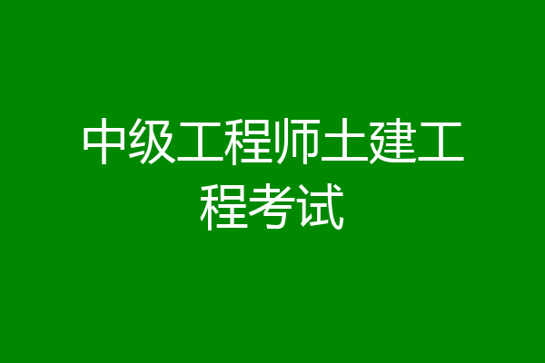 中级工程师土建工程考试