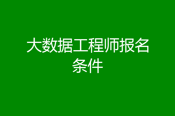 大数据工程师报名条件