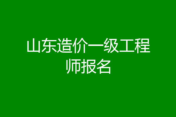 山东造价一级工程师报名
