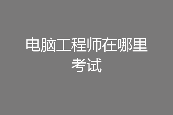电脑工程师在哪里考试
