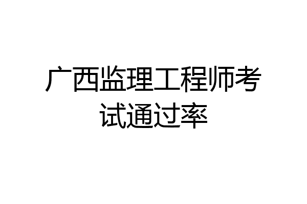 广西监理工程师考试通过率