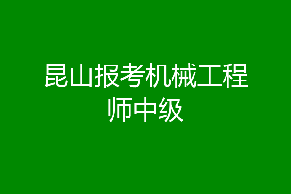 昆山报考机械工程师中级