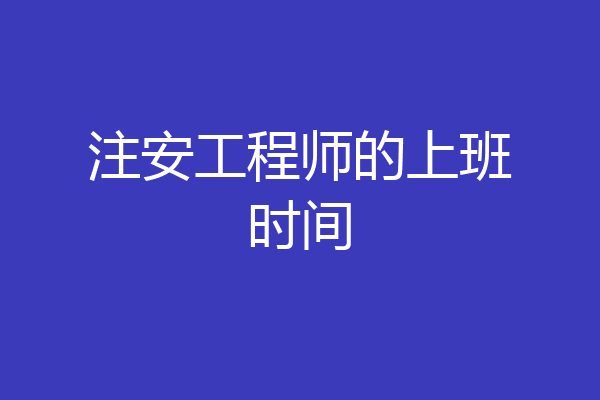 注安工程师的上班时间