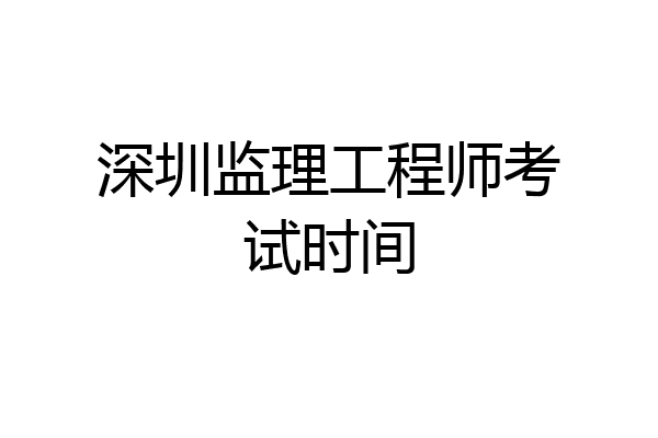 深圳监理工程师考试时间