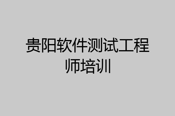 贵阳软件测试工程师培训