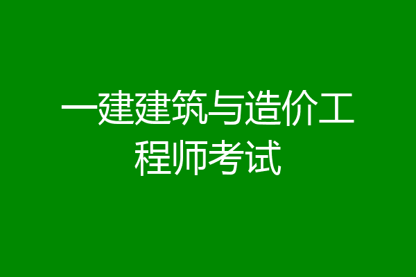 一建建筑与造价工程师考试